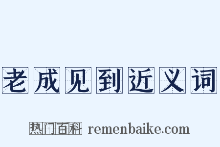 老成见到近义词是什么意思的图片